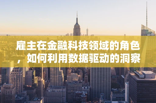 雇主在金融科技领域的角色，如何利用数据驱动的洞察力优化人才战略？