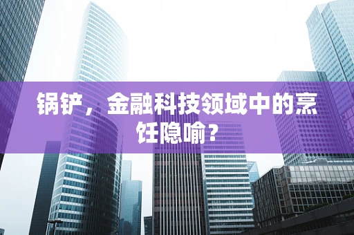 锅铲，金融科技领域中的烹饪隐喻？