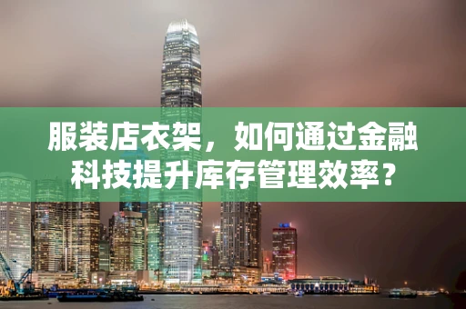 服装店衣架，如何通过金融科技提升库存管理效率？