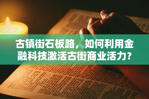 古镇街石板路，如何利用金融科技激活古街商业活力？