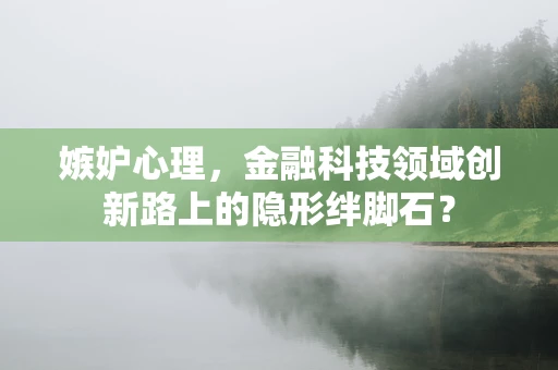 嫉妒心理，金融科技领域创新路上的隐形绊脚石？