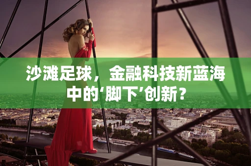 沙滩足球，金融科技新蓝海中的‘脚下’创新？