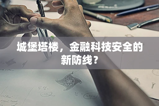 城堡塔楼，金融科技安全的新防线？
