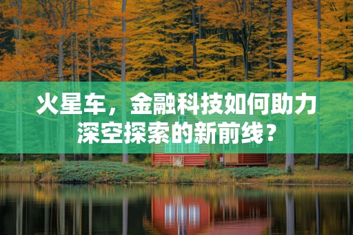 火星车，金融科技如何助力深空探索的新前线？