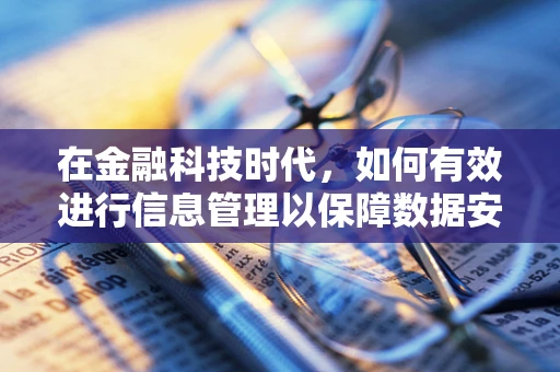 在金融科技时代，如何有效进行信息管理以保障数据安全与合规？