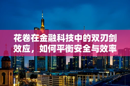 花卷在金融科技中的双刃剑效应，如何平衡安全与效率？