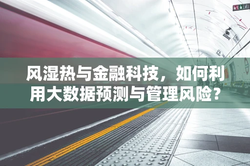 风湿热与金融科技，如何利用大数据预测与管理风险？