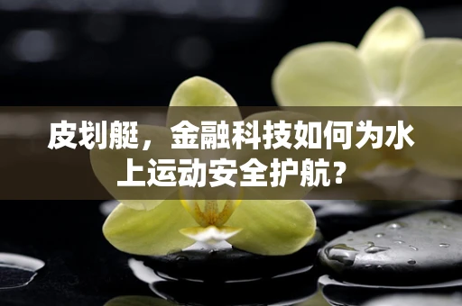 皮划艇，金融科技如何为水上运动安全护航？
