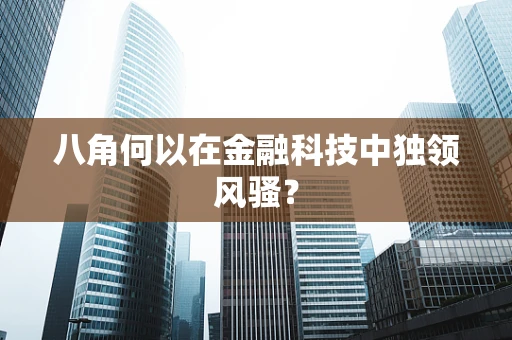 八角何以在金融科技中独领风骚？