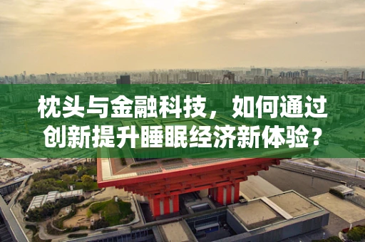 枕头与金融科技，如何通过创新提升睡眠经济新体验？