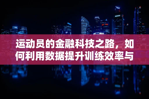 运动员的金融科技之路，如何利用数据提升训练效率与收入？
