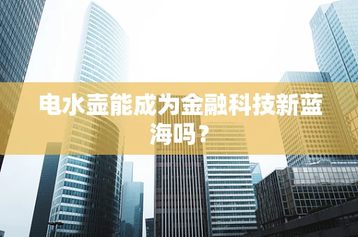 电水壶能成为金融科技新蓝海吗？