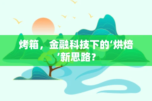 烤箱，金融科技下的‘烘焙’新思路？