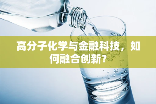 高分子化学与金融科技，如何融合创新？