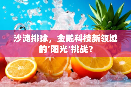 沙滩排球，金融科技新领域的‘阳光’挑战？