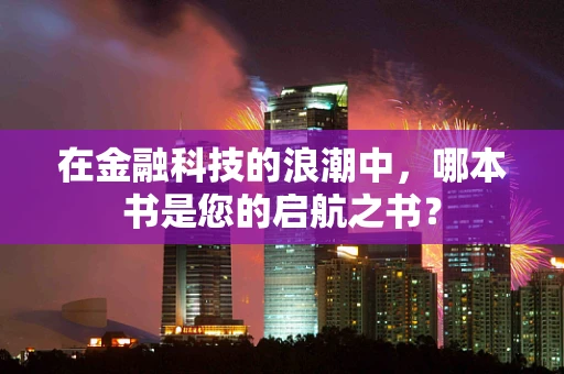 在金融科技的浪潮中，哪本书是您的启航之书？