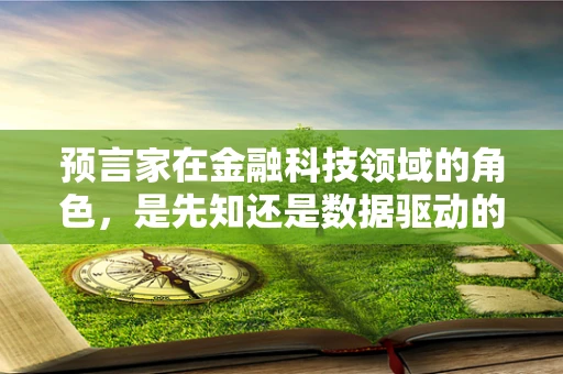 预言家在金融科技领域的角色，是先知还是数据驱动的智者？