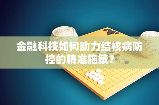 金融科技如何助力结核病防控的精准施策？