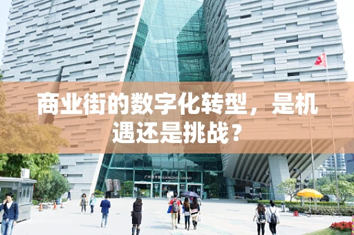 商业街的数字化转型，是机遇还是挑战？