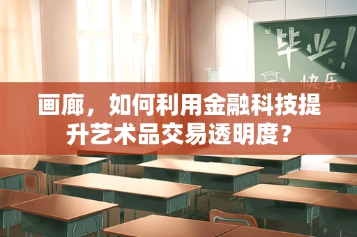 画廊，如何利用金融科技提升艺术品交易透明度？