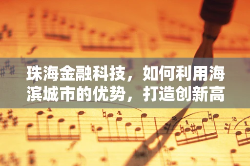 珠海金融科技，如何利用海滨城市的优势，打造创新高地？