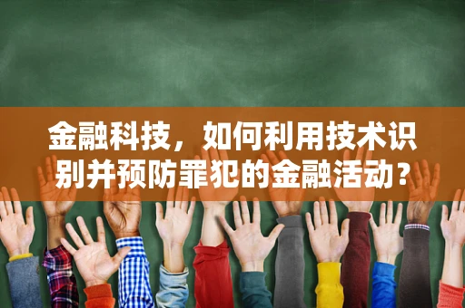 金融科技，如何利用技术识别并预防罪犯的金融活动？