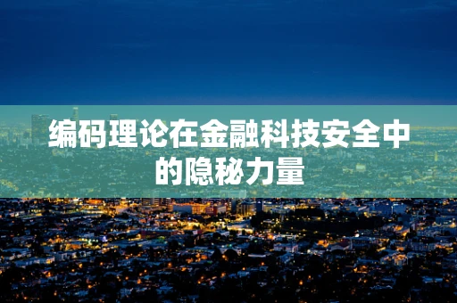 编码理论在金融科技安全中的隐秘力量