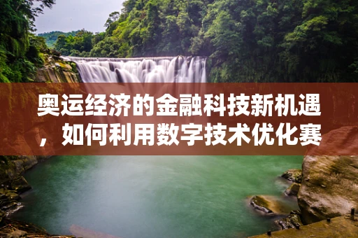 奥运经济的金融科技新机遇，如何利用数字技术优化赛事财务管理？