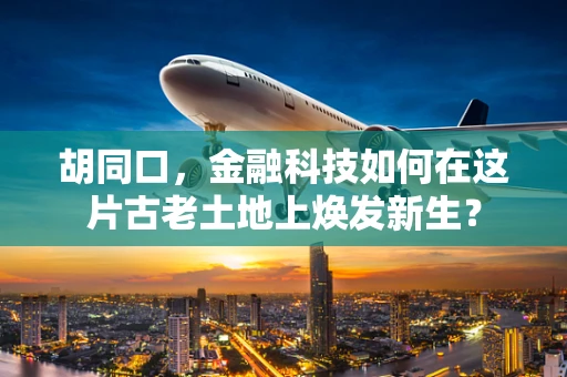 胡同口，金融科技如何在这片古老土地上焕发新生？
