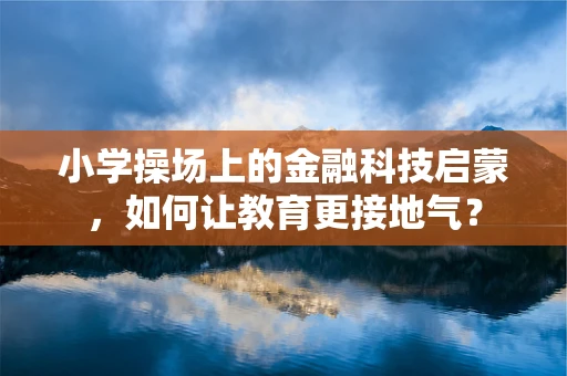 小学操场上的金融科技启蒙，如何让教育更接地气？