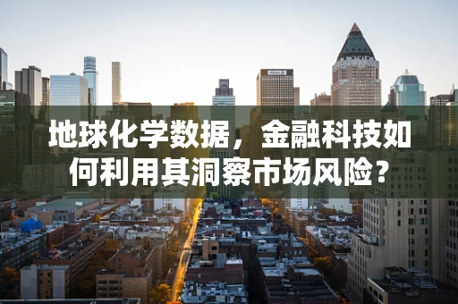 地球化学数据，金融科技如何利用其洞察市场风险？