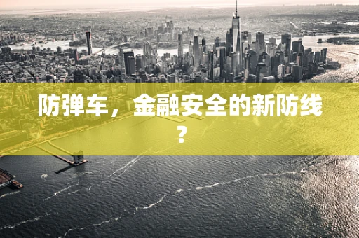 防弹车，金融安全的新防线？