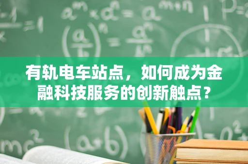 有轨电车站点，如何成为金融科技服务的创新触点？