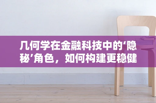 几何学在金融科技中的‘隐秘’角色，如何构建更稳健的模型？