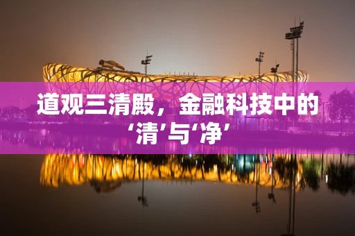 道观三清殿，金融科技中的‘清’与‘净’