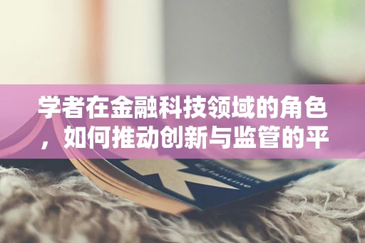 学者在金融科技领域的角色，如何推动创新与监管的平衡？