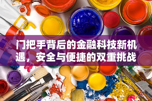 门把手背后的金融科技新机遇，安全与便捷的双重挑战