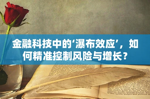 金融科技中的‘瀑布效应’，如何精准控制风险与增长？