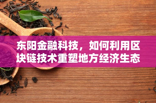 东阳金融科技，如何利用区块链技术重塑地方经济生态？