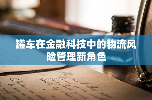 罐车在金融科技中的物流风险管理新角色