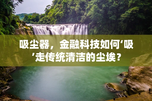 吸尘器，金融科技如何‘吸’走传统清洁的尘埃？