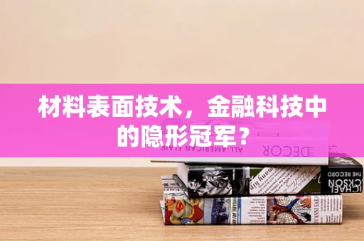 材料表面技术，金融科技中的隐形冠军？