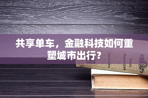共享单车，金融科技如何重塑城市出行？