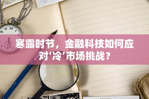 寒露时节，金融科技如何应对‘冷’市场挑战？