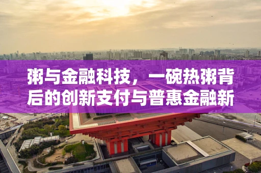 粥与金融科技，一碗热粥背后的创新支付与普惠金融新思路？