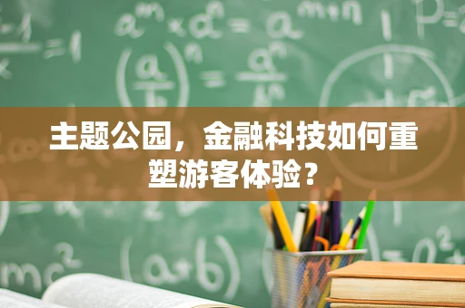主题公园，金融科技如何重塑游客体验？