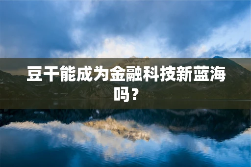 豆干能成为金融科技新蓝海吗？
