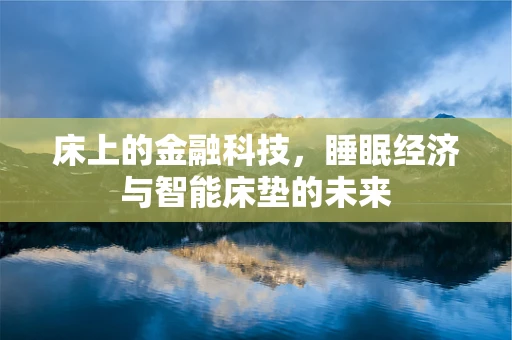 床上的金融科技，睡眠经济与智能床垫的未来