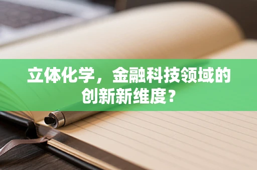 立体化学，金融科技领域的创新新维度？