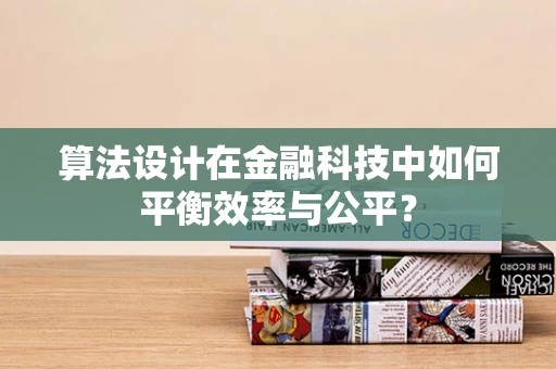 算法设计在金融科技中如何平衡效率与公平？
